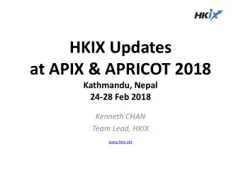 HKIX Updates  at APIX &amp; APRICOT 2018  Kathmandu, Nepal  24-28 Feb 2018  Kenneth CHAN  Team