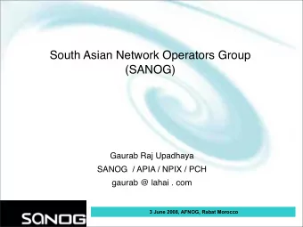 South Asian Network Operators Group  (SANOG)  Gaurab Raj Upadhaya  SANOG  / APIA / NPIX / PCH