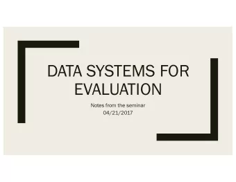 DATA SYSTEMS FOR  EVALUATION  Notes from the seminar  04/21/2017  Presenters    Brooke Tafoya,