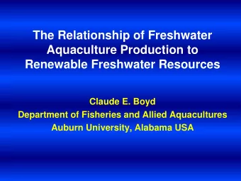 The Relationship of Freshwater  Aquaculture Production to  Renewable Freshwater Resources  Claude