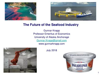 The Future of the Seafood Industry  Gunnar Knapp  Professor Emeritus of Economics  University of