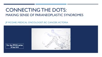 CONNECTING THE DOTS:  MAKING SENSE OF PARANEOPLASTIC SYNDROMES  JP MCGHIE, MEDICAL ONCOLOGIST; BC