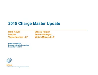 2015 Charge Master Update  Mike Kovar  Stacey Harper  Partner  Senior Manager  WeiserMazars LLP
