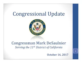 Congressional Update  Congressman Mark DeSaulnier Serving the 11 th District of California  1
