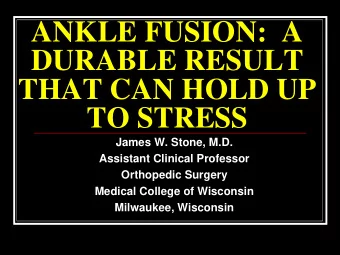 ANKLE FUSION:  A  DURABLE RESULT  THAT CAN HOLD UP  TO STRESS  James W. Stone, M.D.  Assistant
