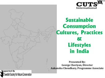 Sustainable  Consumption  Cultures, Practices  &amp;  Lifestyles  in India  Presented By:  George