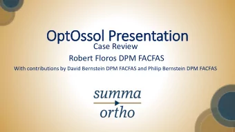 OptOssol Presentation  Case Review  Robert Floros DPM FACFAS  With contributions by David Bernstein