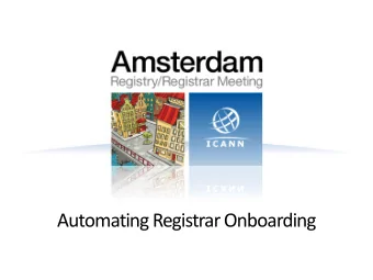 Automating Registrar Onboarding  What is AROS?  A utomated R egistrar O nboarding S ystem