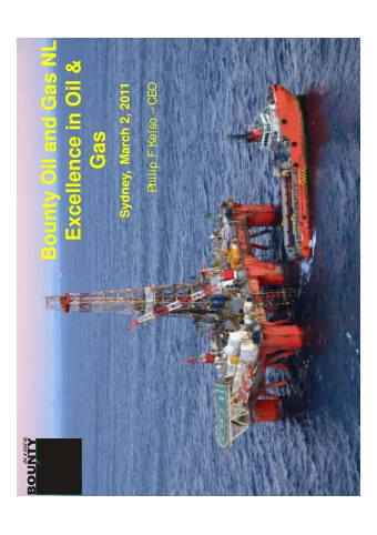 Bounty Oil and Gas NL  Excellence in Oil &amp;  Philip F Kelso  CEO  Sydney, March 2, 2011  Gas