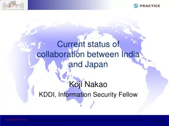 Current status of  collaboration between India  and Japan  Koji Nakao  KDDI, Information Security