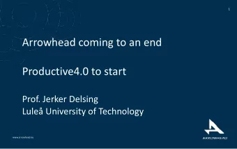 Arrowhead coming to an end  Productive4.0 to start  Prof. Jerker Delsing  Lule University of