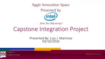 Capstone Integration Project  Presented By: Luis J. Martinez  03/10/2016  Engineering Is Discovery!