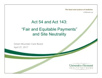 Act 54 and Act 143:  Fair and Equitable Payments  and Site Neutrality  Green Mountain Care