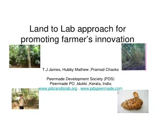 Land to Lab approach for  promoting farmers innovation  T.J James, Hubby Mathew ,Pramod Chacko