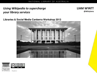 Using Wikipedia to supercharge  LIAM WYATT  @Wittylama  your library services  Libraries &amp;