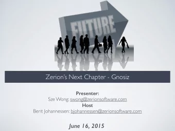 Zerions Next Chapter - Gnosiz  Presenter: Sze Wong: swong@zerionsoftware.com  Host  Berit