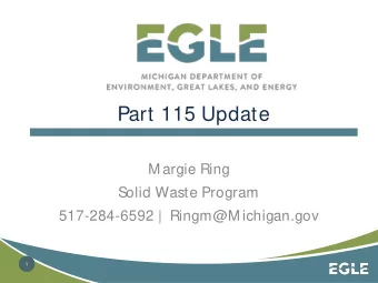 Part 115 Update  M argie Ring  Solid Waste Program  517-284-6592 |  Ringm@M ichigan.gov  1  Recent