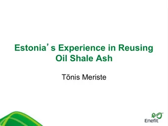 Estonia  s Experience in Reusing  Oil Shale Ash  Tnis Meriste  Coal, Brown Coal and Oil Shale