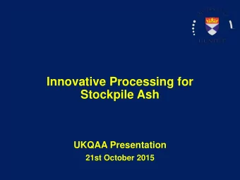 Innovative Processing for  Stockpile Ash  UKQAA Presentation  21st October 2015  Topics Covered