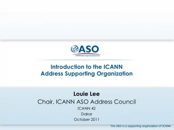 Introduction to the ICANN  Address Supporting Organization  Louie Lee  Chair, ICANN ASO Address