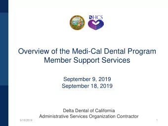 Overview of the Medi-Cal Dental Program  Member Support Services  September 9, 2019  September 18,