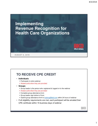 Implementing  Revenue Recognition for  Health Care Organizations  AUGUST 6, 2018  TO RECEIVE CPE