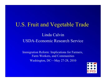 U.S. Fruit and Vegetable Trade  Linda Calvin  USDA-Economic Research Service  Immigration Reform: