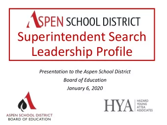 Superintendent Search  Leadership Profile  Presentation to the Aspen School District  Board of
