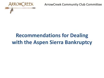 Recommendations for Dealing  with the Aspen Sierra Bankruptcy  ArrowCreek Community Club Committee