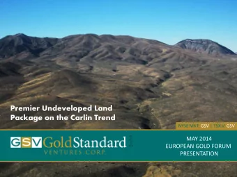Package on the Carlin Trend  NYSE MKT: GSV | TSX.V: GSV  MAY 2014  EUROPEAN GOLD FORUM