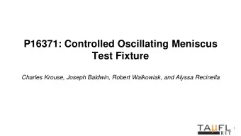 P16371: Controlled Oscillating Meniscus  Test Fixture  Charles Krouse, Joseph Baldwin, Robert