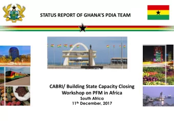 STATUS REPORT OF GHANAS PDIA TEAM  CABRI/ Building State Capacity Closing  Workshop on PFM in