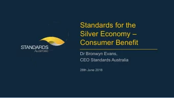 Standards for the  Silver Economy   Consumer Benefit  Dr Bronwyn Evans,  CEO Standards Australia