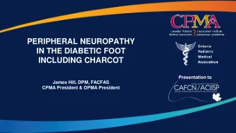 PERIPHERAL NEUROPATHY  IN THE DIABETIC FOOT  INCLUDING CHARCOT  Presentation to  James Hill, DPM,