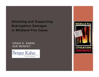 Attacking and Supporting  Subrogation Damages  in Wildland Fire Cases  CRAIG S. SIMON  SUE MUNCEY