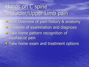 Hands on C spine  Shoulder/Upper Limb pain  Brief Overview of pain history &amp; anatomy