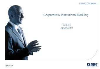 Corporate &amp; Institutional Banking  Bankline  January 2014  rbs.co.uk  Bankline Facility  Our