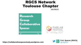 RGCS Network  Toulouse Chapter  2017/05/12  https://collaborativespacesstudy.wordpress.com  RGCS