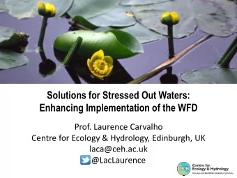 Solutions for Stressed Out Waters:  Enhancing Implementation of the WFD  Prof. Laurence Carvalho