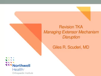 Revision TKA  Managing Extensor Mechanism  Disruption  Giles R. Scuderi, MD  Orthopaedic Institute