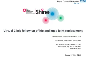 Virtual Clinic follow up of hip and knee joint replacement  Helen Williams, Directorate Manager,