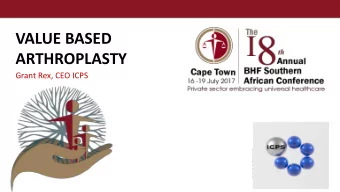 VALUE BASED  ARTHROPLASTY  Grant Rex, CEO ICPS  Presenter Logo  Benefits of Alternative