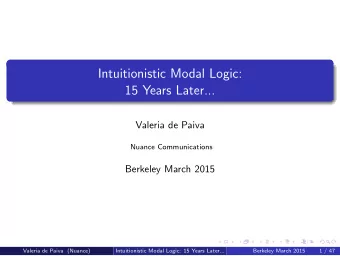 Intuitionistic Modal Logic:  15 Years Later...  Valeria de Paiva  Nuance Communications  Berkeley