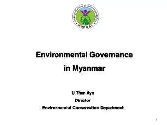 Environmental Governance  in Myanmar  U Than Aye  Director  Environmental Conservation Department
