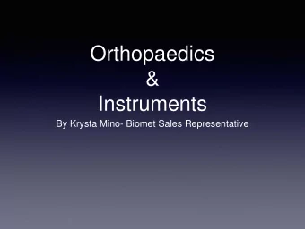 Orthopaedics  &amp;  Instruments  By Krysta Mino- Biomet Sales Representative  What is