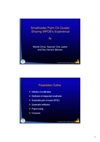 Smallholder Palm Oil Cluster:  Sharing MPOB's Experience  By  Wahid Omar, Nazirah Che Jaafar  and