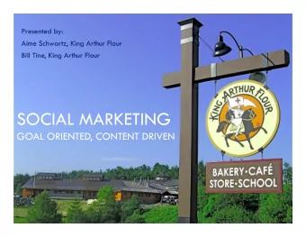 SOCIAL MARKETING  SOCIAL MARKETING  GOAL ORIENTED, CONTENT DRIVEN  King Arthur Flour  Our