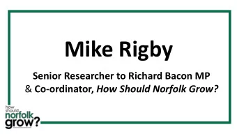 Mike Rigby  Senior Researcher to Richard Bacon MP &amp; Co-ordinator, How Should Norfolk Grow?  The