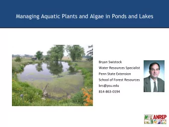 Managing Aquatic Plants and Algae in Ponds and Lakes  Bryan Swistock  Water Resources Specialist