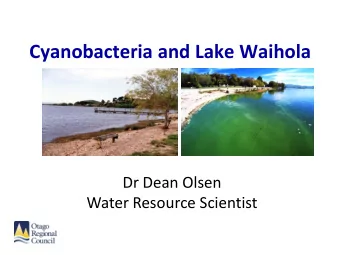 Cyanobacteria and Lake Waihola  Dr Dean Olsen  Water Resource Scientist  What are  cyanobacteria?